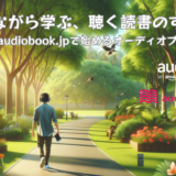 歩きながら学ぶ、聴く読書のすすめ―Audible（オーディブル）とaudiobook.jpで始めるオーディオブックライフ