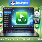 StreamFab Hulu ダウンローダーでHuluをもっと自由に楽しもう！